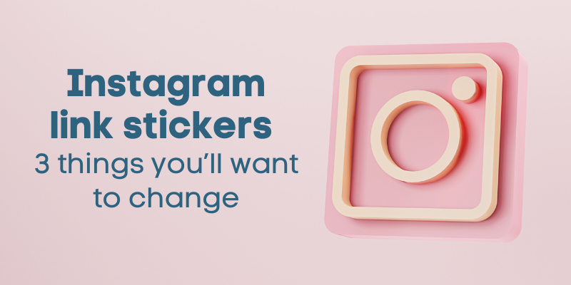 Instagram Link stickers – 3 things you’ll want to change