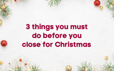 3 Things you must do before you close for Christmas