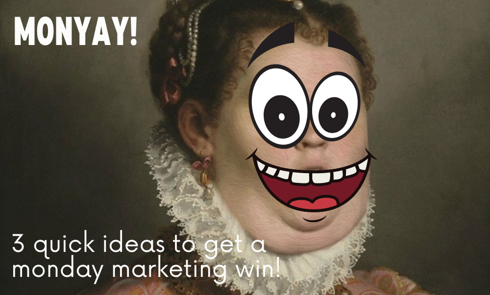 3 quick ideas to get a Monday marketing win