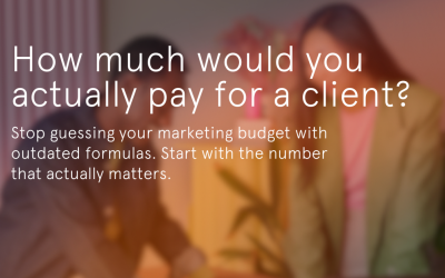 Rethink your marketing budget: what would you really pay for a client?